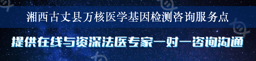 湘西古丈县万核医学基因检测咨询服务点